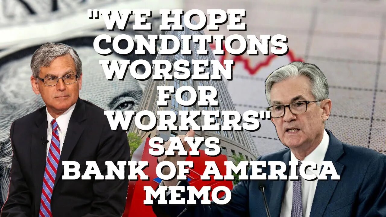 "We Hope Conditions Worsen for Workers" says Bank of America Memo | Thinking Out Loud