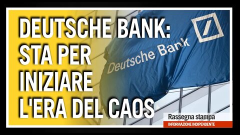 DEUTSCHE BANK: STA PER INIZIARE "L'ERA DEL CAOS"