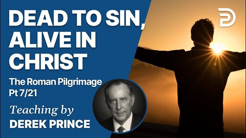 The Roman Pilgrimage Vol 2, Part 1 (Romans 6:1 - 6:23) - Dead to Sin, Alive in Christ - Derek Prince