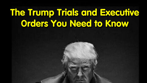 The Trump Trials and Executive Orders You Need to Know