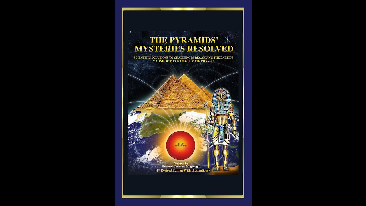 The Pyramids' Mysteries Resolved:Scientific Solutions to Earth's Magnetic Field & Climate Change