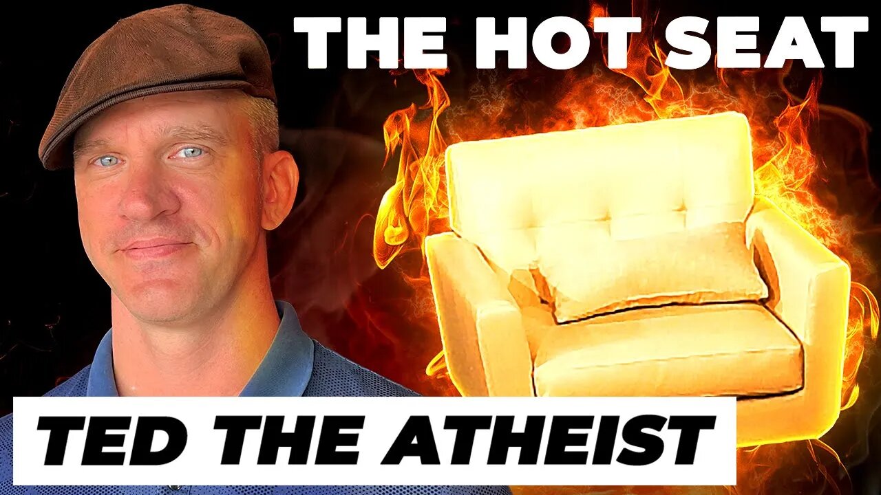 THE HOT SEAT with Ted the Atheist!