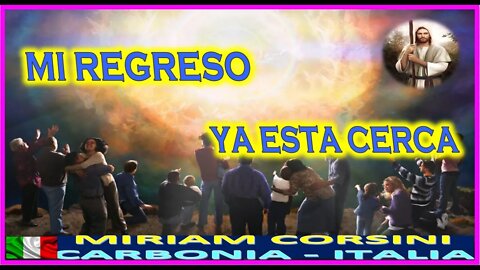 MI REGRESO YA ESTA CERCA - MENSAJE DE JESUCRISTO REY A MIRIAM CORSINI