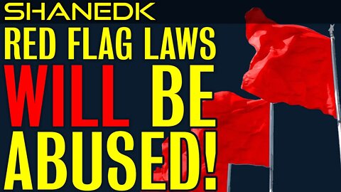 Red Flag Laws WILL Be Abused!