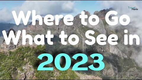 Where to Go and What to See in 2023 - 10 Must-Visit Destinations for 2023