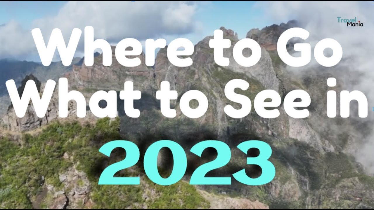 Where to Go and What to See in 2023 - 10 Must-Visit Destinations for 2023