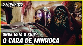 DESTINY 2 │ ONDE ESTA O XUR ? O CARA DE MINHOCA 27/05/2022