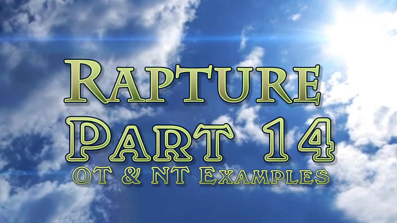 The Rapture: Part 14 Old & New Testament Rapture Examples