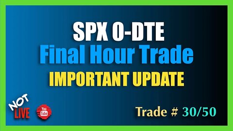 0-DTE Final Hour Trade - IMPORTANT UPDATE