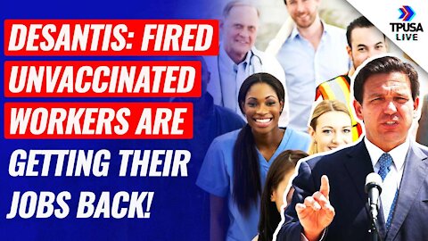 Gov. DeSantis: Fired Unvaccinated Workers Are Getting Their Jobs Back!