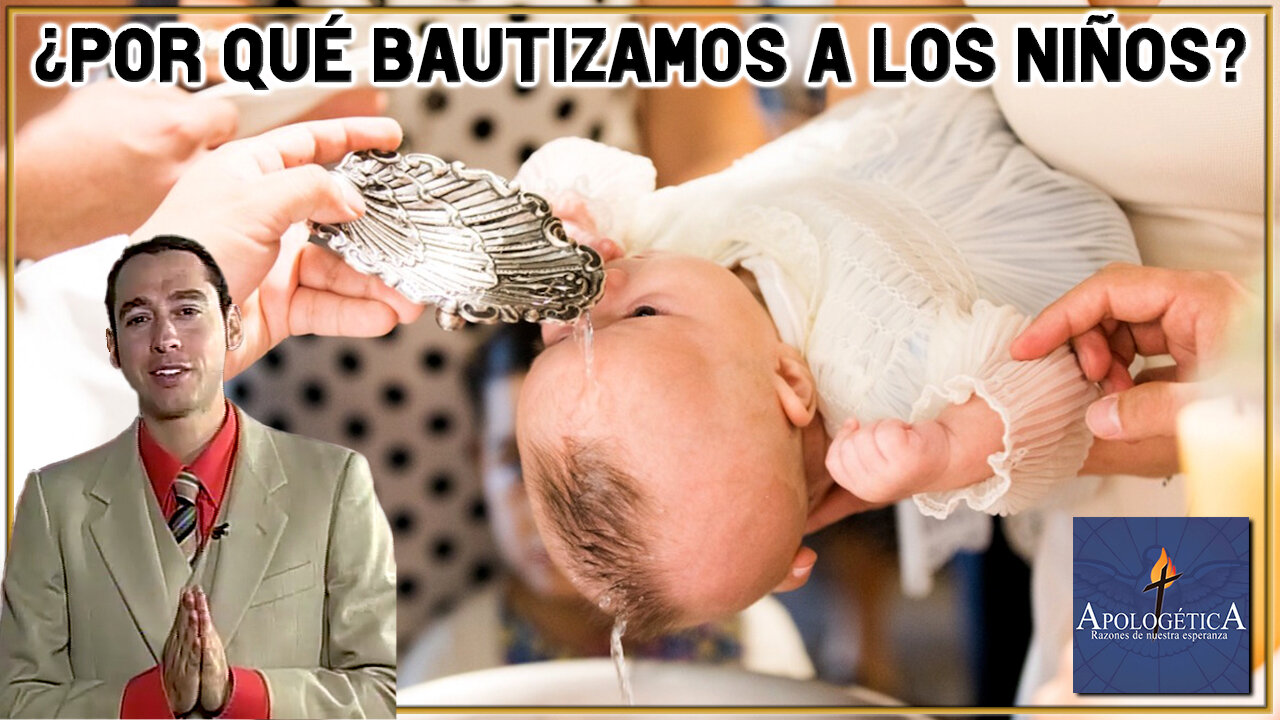 ¿Por qué bautizamos a los niños? - Apologética, razones de nuestra esperanza