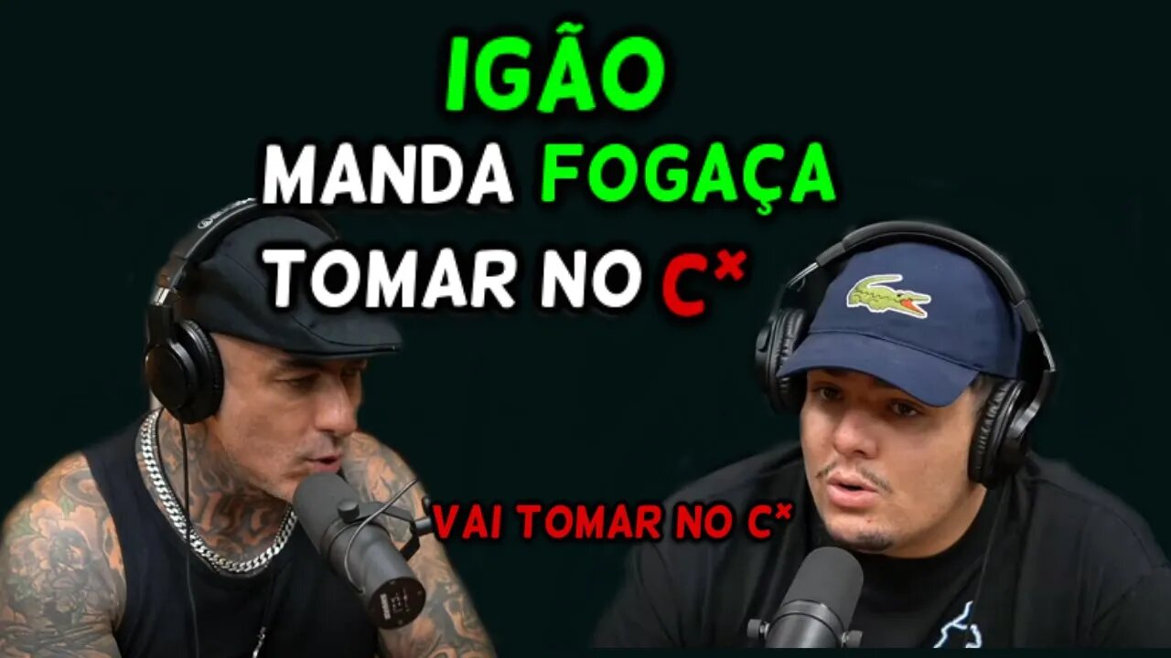 IGÃO MANDA FOGAÇA TOMAR NO C*?!!