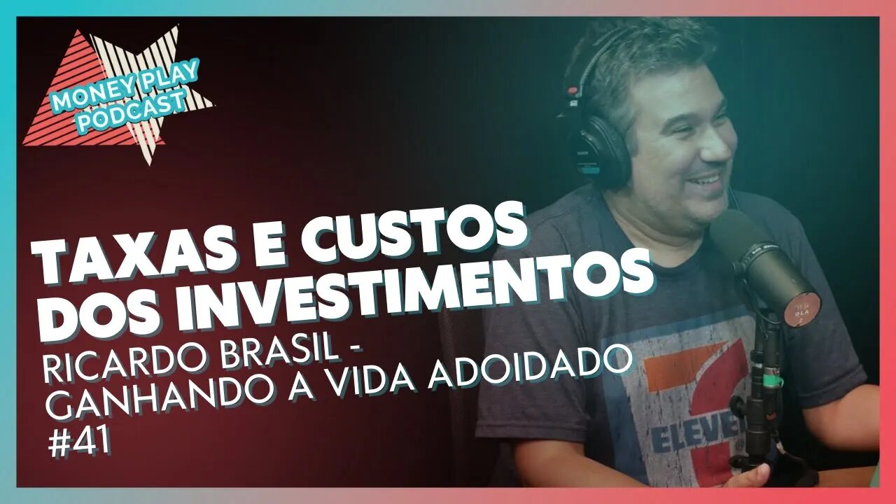 RICARDO BRASIL - GANHANDO A VIDA ADOIDADO: AS TAXAS E CUSTOS AO INVESTIR - MoneyPlay Podcast #41