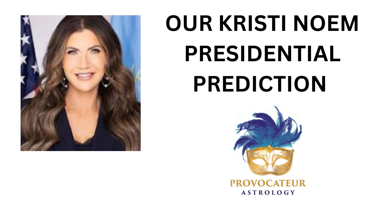 OUR KRISTI NOEM PRESIDENTIAL PREDICTION - PROVOCATEUR ASTROLOGY