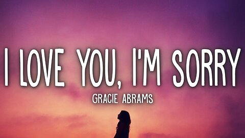 Gracie Abrams - 💔 I Love You, I'm Sorry 💕 (Lyrics)