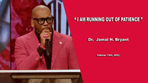 Dr. Jamal H. Bryant, " I AM RUNNING OUT OF PATIENCE "Sunday 19th - February 2023