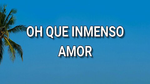 164 - Oh qué inmenso amor