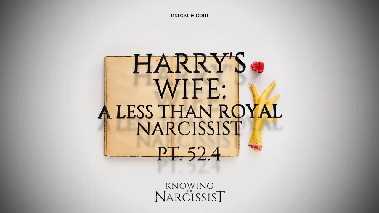 Harry´s Wife : A Less Than Royal Narcissist : Part 52.4