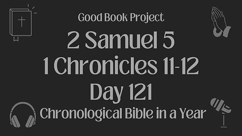 Chronological Bible in a Year 2023 - May 1, Day 121 - 2 Samuel 5, 1 Chronicles 11-12