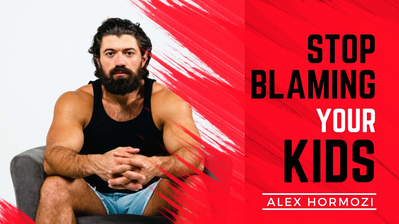 Stop Blaming Your Kids - Alex Hormozi