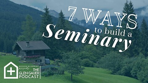 7 Ways to Build a Seminary