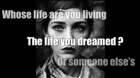 Whose life are you living. Is it the life you dreamed, or someone else’s?