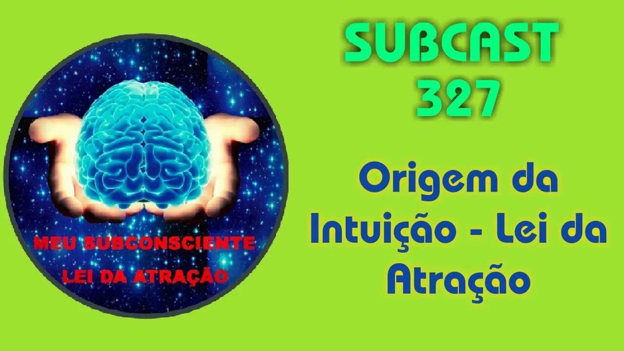 SubCast 327 - Origem da Intuição - Lei da Atração