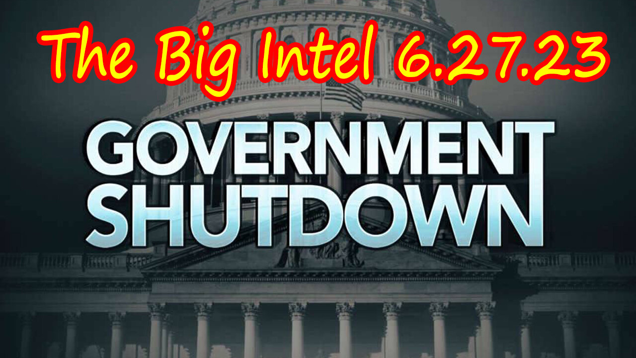 U.S Military, Government Shutdown - The Big Intel 6.27.23