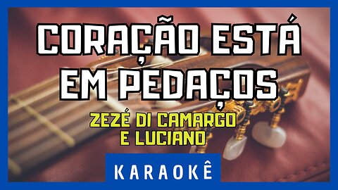 Karaokê - Coração Está em Pedaços - Zezé Di Camargo & Luciano