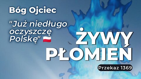 Żywy Płomień - Przekaz nr 1369 - Już niedługo oczyszczę Polskę 🇵🇱