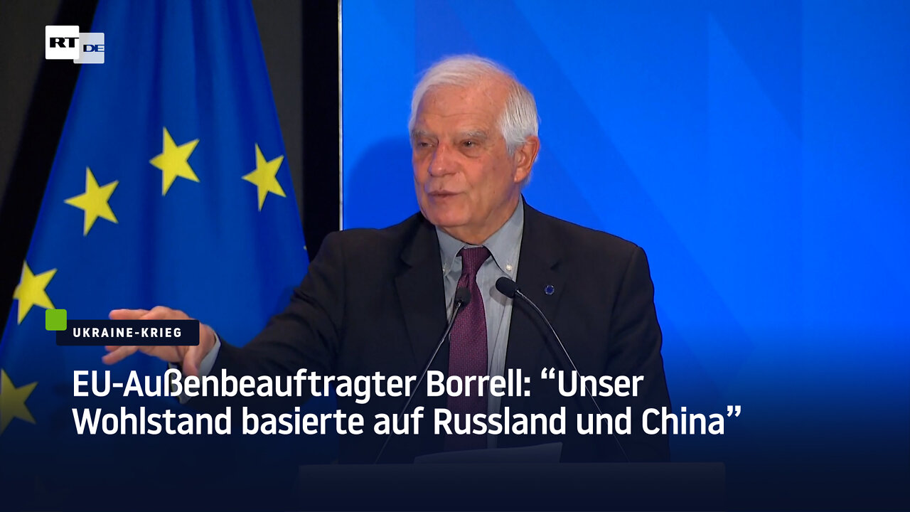 EU-Außenbeauftragter Borrell: "Unser Wohlstand basierte auf Russland und China"