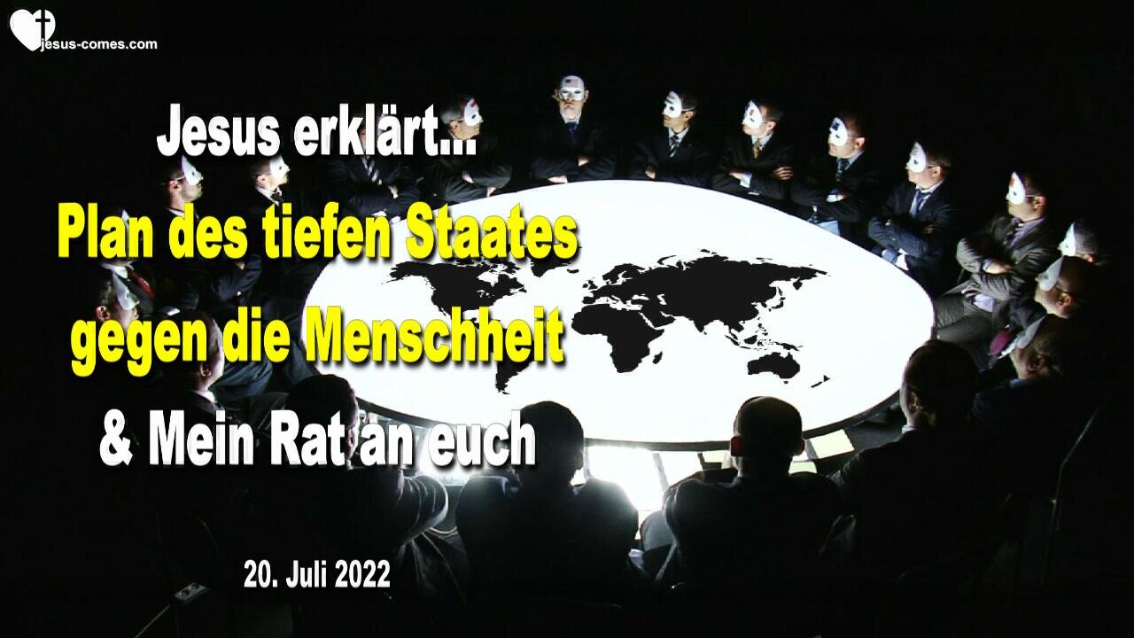 20.07.2022 🙏 Jesus erklärt... Der Plan des tiefen Staates gegen die Menschheit und Mein Rat an euch