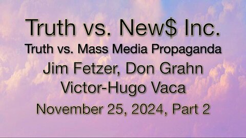 Truth vs. NEW$, Inc Part 2 (25 November 2024) with Don Grahn and Victor-Hugo Vaca