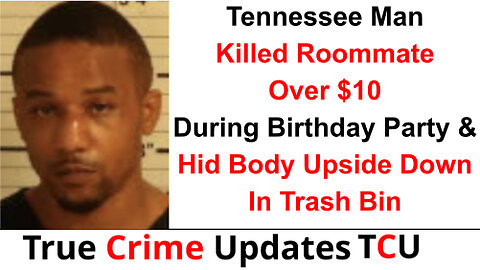 Tennessee Man Killed Roommate Over $10 During Birthday Party & Hid Body Upside Down In Trash Bin