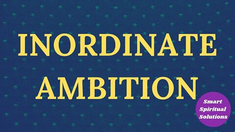 Inordinate Ambition | Smart Spiritual Solutions