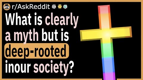 What is clearly a myth but is deep-rooted in our society?