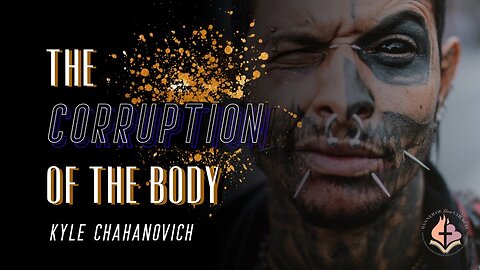 The Corruption of the Body - Kyle Chahanovich November 27th, 2022