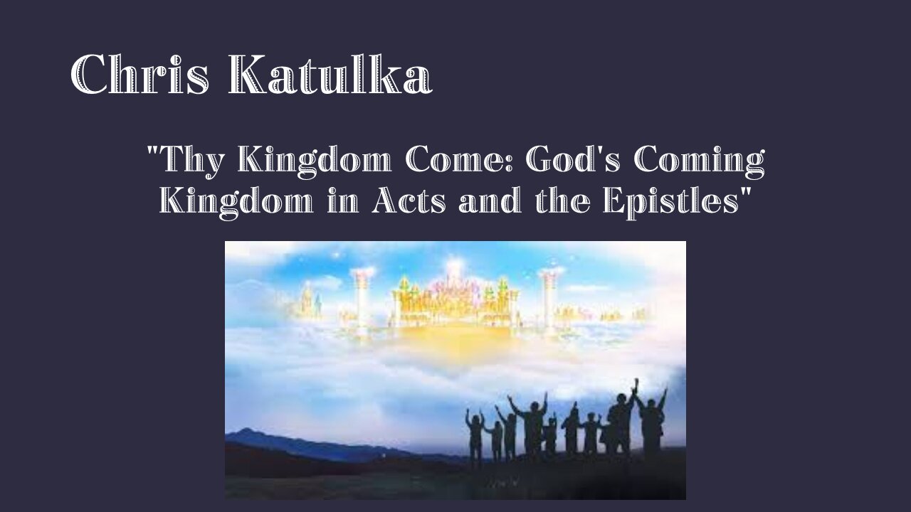 Session 7 - Chris Katulka May 6, 2023. Thy Kingdom Come - God's Coming Kingdom