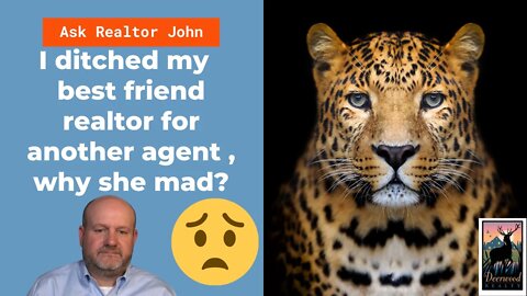 Ask Realtor John…..Why is my best friend so mad at me?….#58