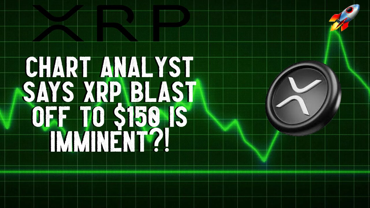 Chart Analyst Says XRP BLAST OFF TO $150 IS IMMINENT?!