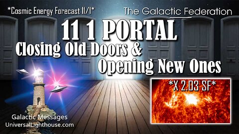 11/1 PORTAL ~ Closing Old Doors & Opening New Ones *X 2.03 SF*CEF* ~ The Galactic Federation