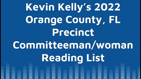 Kevin Kelly's 2022 Orange County, FL Precinct Committeeman/woman Reading List