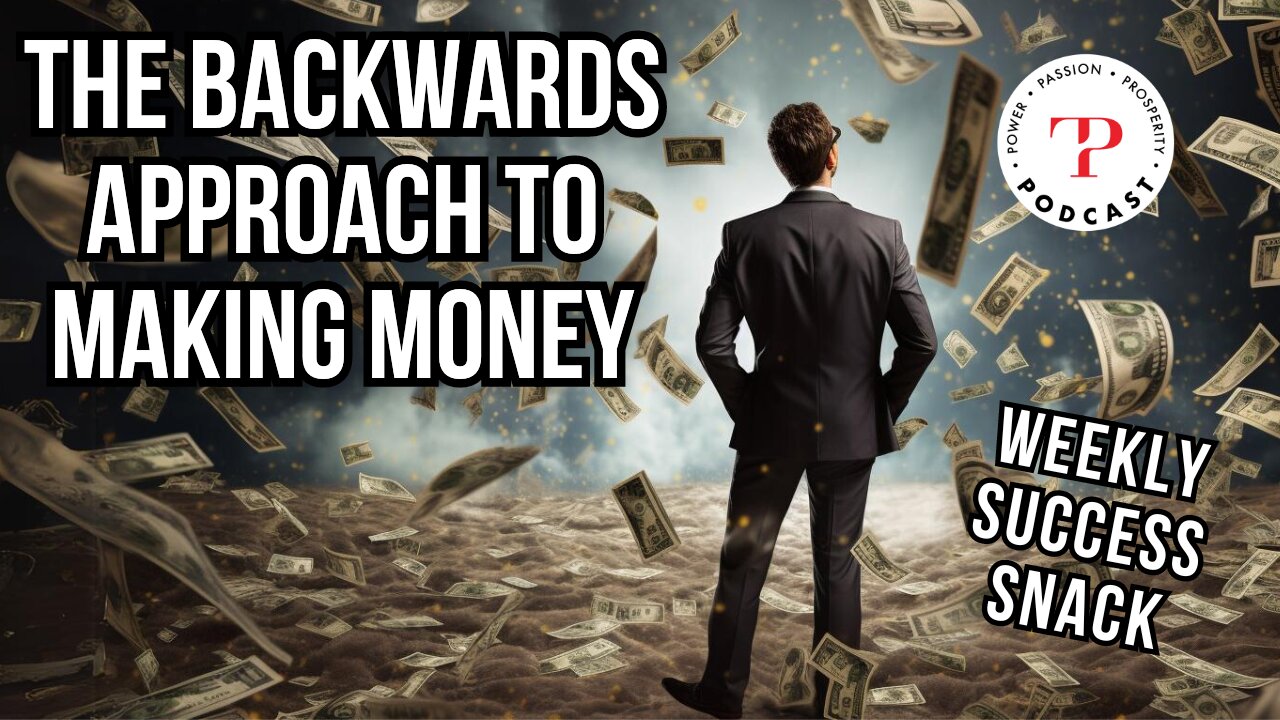 The Backwards Approach To Making Money (Weekly Success Snack)