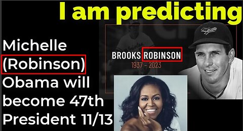 I am predicting: Michelle (Robinson) Obama will become president on 11/13 = BROOKS ROBINSON PROPHECY