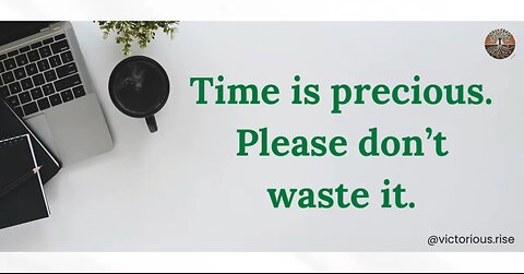 Time Is Precious—Don’t Waste It!