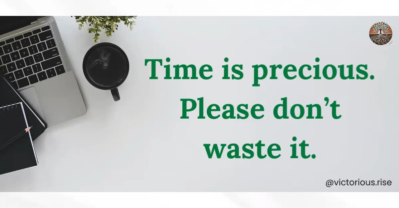 Time Is Precious—Don’t Waste It!