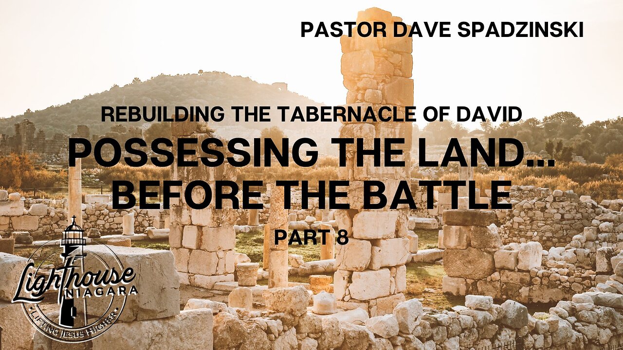 Rebuilding The Tabernacle Of David: Possessing The Land.. Before The Battle - Pastor Dave Spadzinski