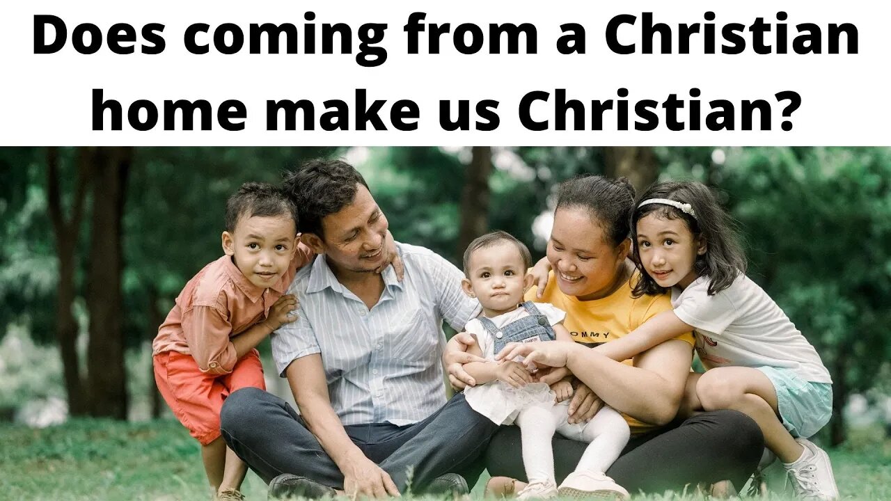 Does coming from a Christian home make us Christian?