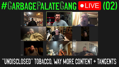 #GarbagePalateGang LIVE (02) - "UNDISCLOSED" TOBACCO, WAY MORE CONTENT + TANGENTS