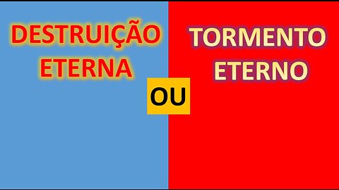 Destruição eterna ou tormento eterno ?